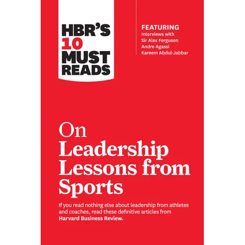 Hbr's 10 Must Reads on Leadership Lessons from Sports (Featuring Interviews with Sir Alex Ferguson, Kareem Abdul-Jabbar, Andre Agassi)