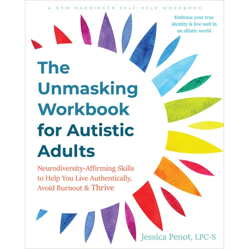 The Unmasking Workbook for Autistic Adults: Neurodiversity-Affirming Skills to Help You Live Authentically, Avoid Burnout, and Thrive