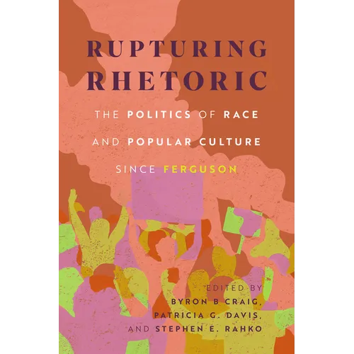 Rupturing Rhetoric: The Politics of Race and Popular Culture Since Ferguson