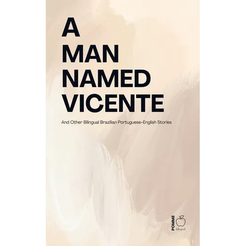 A Man Named Vicente And Other Bilingual Brazilian Portuguese-English Stories