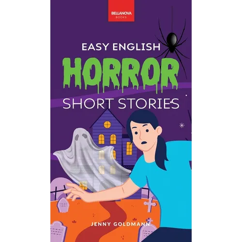 Easy English Horror Short Stories: 9 Spooky Tales for A2-B1 Learners: Master English Vocabulary and Reading Comprehension with Thrilling Stories, Glos