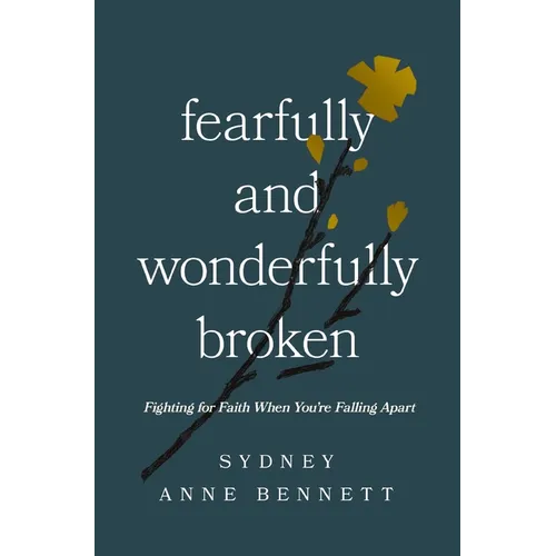 Fearfully and Wonderfully Broken: Fighting for Faith When You're Falling Apart