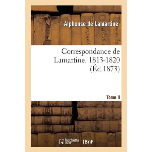 Correspondance de Lamartine. Tome II. 1813-1820
