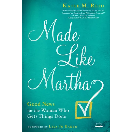 Made Like Martha: Good News for the Woman Who Gets Things Done