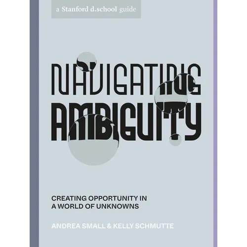 Navigating Ambiguity: Creating Opportunity in a World of Unknowns