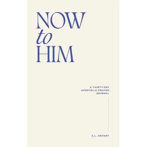 Now To Him: A Thirty-Day Apostolic Prayer Journal