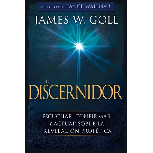 El Discernidor: Escuchar, Confirmar Y Actuar Sobre La Revelación Profética
