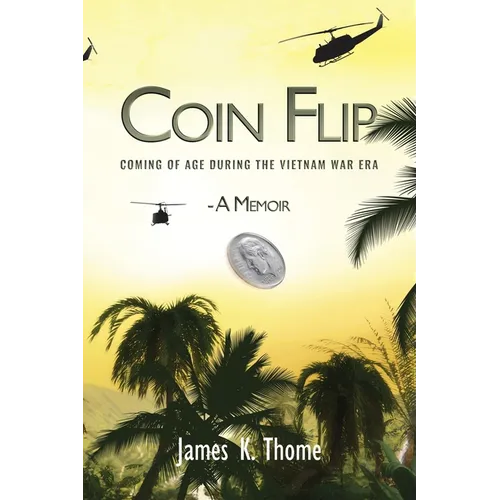 Coin Flip: Coming of Age During the Vietnam War Era - A Memoir