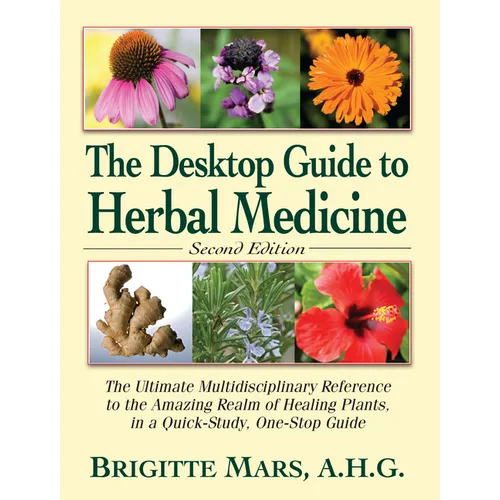 The Desktop Guide to Herbal Medicine: The Ultimate Multidisciplinary Reference to the Amazing Realm of Healing Plants in a Quick-Study, One-Stop Guide - Paperback