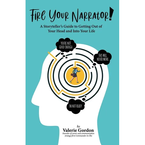 Fire Your Narrator!: A Storyteller's Guide to Getting Out of Your Head and into Your Life