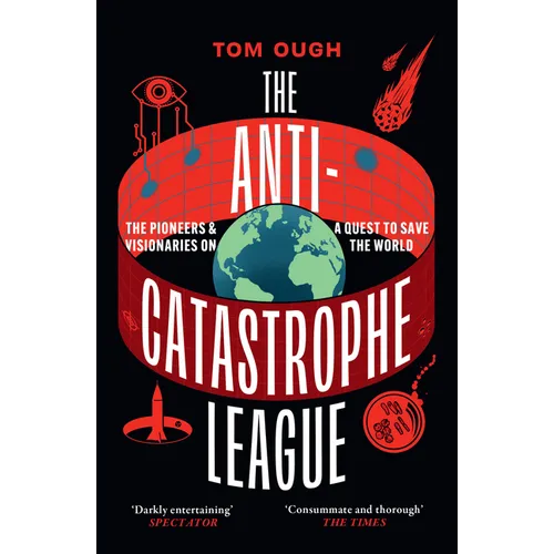 The Anti-Catastrophe League: The Pioneers and Visionaries on a Quest to Save the World