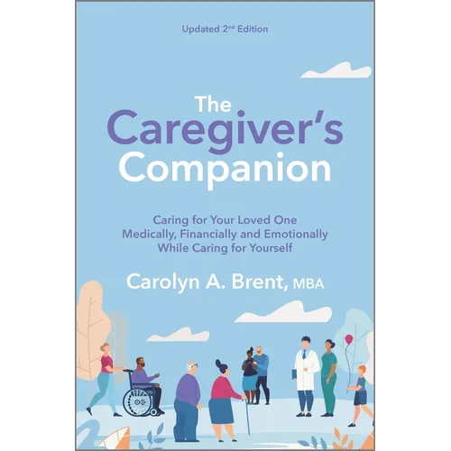 The Caregiver's Companion: Caring for Your Loved One Medically, Financially and Emotionally While Caring for Yourself