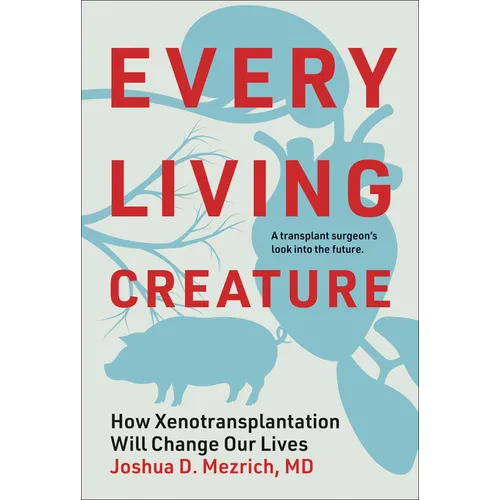 Every Living Creature: How Xenotransplantation Will Change Our Lives