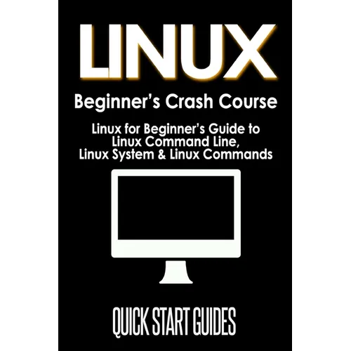 LINUX Beginner's Crash Course: Linux for Beginner's Guide to Linux Command Line, Linux System & Linux Commands