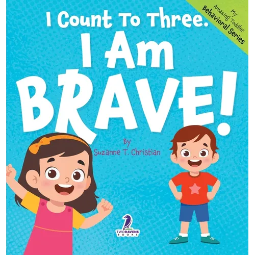 I Count To Three. I Am Brave!: An Affirmation-Themed Toddler Book About Being Brave (Ages 2-4)
