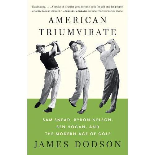 American Triumvirate: Sam Snead, Byron Nelson, Ben Hogan, and the Modern Age of Golf