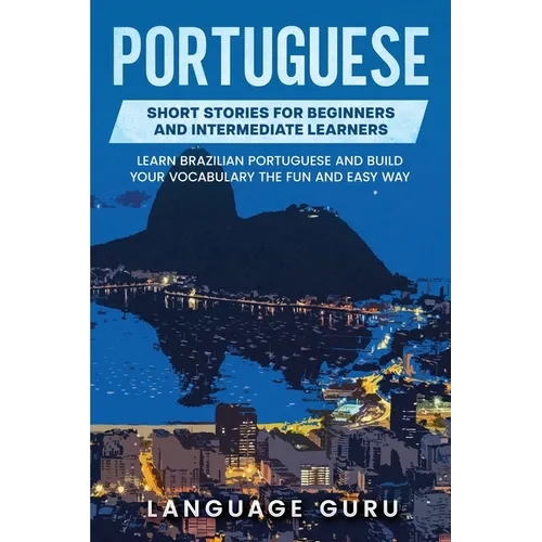 Portuguese Short Stories for Beginners and Intermediate Learners: Learn Brazilian Portuguese and Build Your Vocabulary the Fun and Easy Way