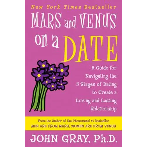 Mars and Venus on a Date: A Guide for Navigating the 5 Stages of Dating to Create a Loving and Lasting Relationship