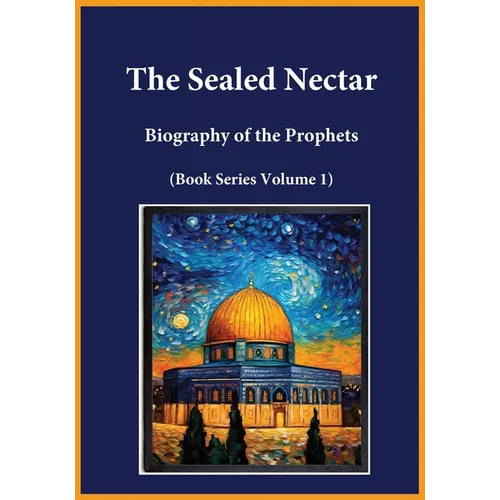 The Sealed Nectar: Biography of the Prophets (Book Series Volume 1)