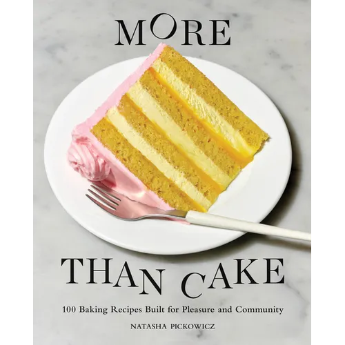 More Than Cake: 100 Baking Recipes Built for Pleasure and Community