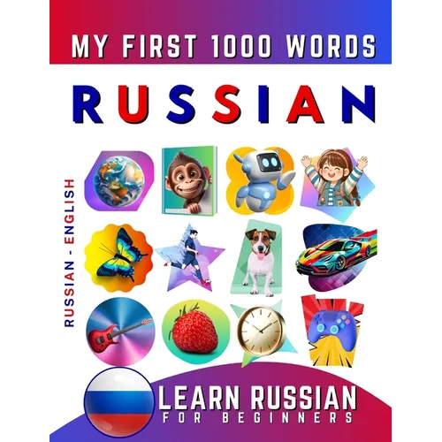 Learn Russian for Beginners, My First 1000 Words: Bilingual Russian - English Language Learning Book for Kids & Adults
