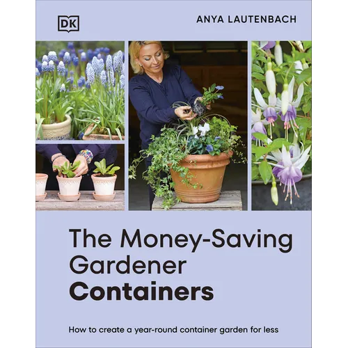 The Money-Saving Gardener Containers: How to Create a Year-Round Container Garden for Less - Hardcover