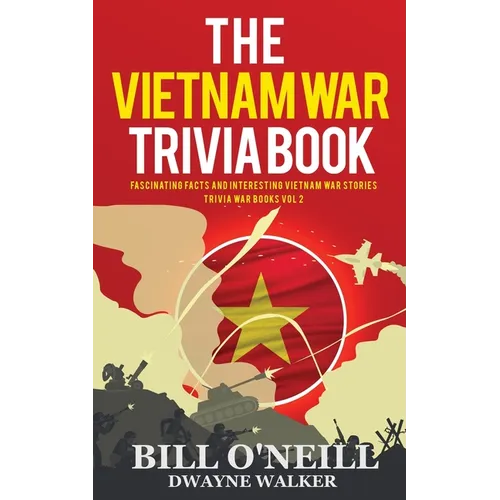 The Vietnam War Trivia Book: Fascinating Facts and Interesting Vietnam War Stories
