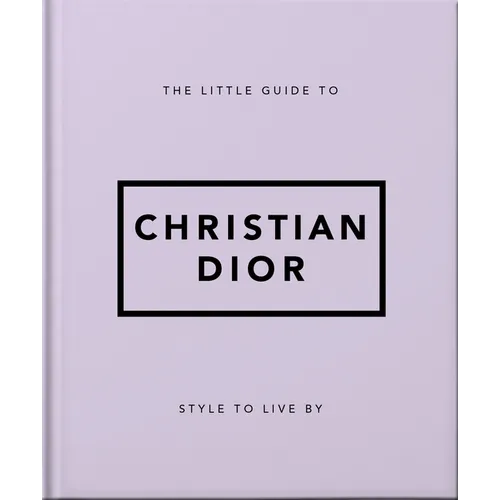 The Little Guide to Christian Dior: Style to Live by