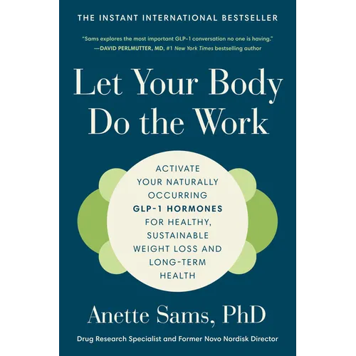Let Your Body Do the Work: Activate Your Naturally Occurring Glp-1 Hormones for Healthy, Sustainable Weight Loss and Long-Term Health