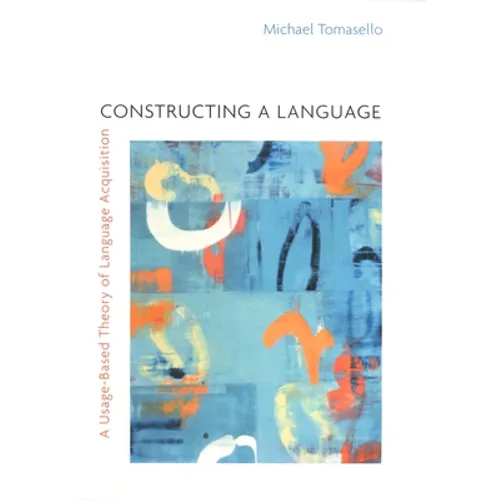 Constructing a Language: A Usage-Based Theory of Language Acquisition