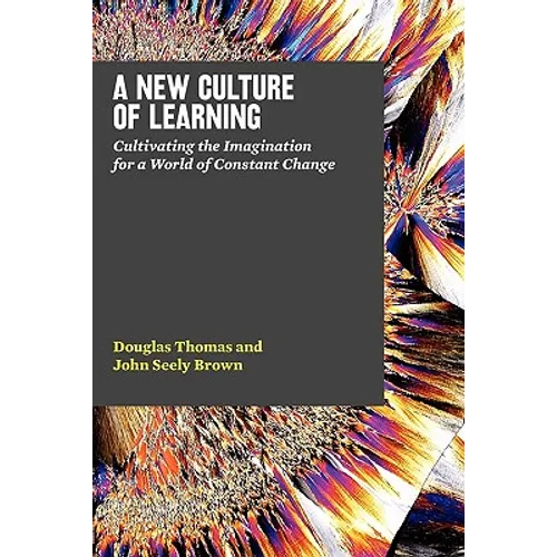 A New Culture of Learning: Cultivating the Imagination for a World of Constant Change