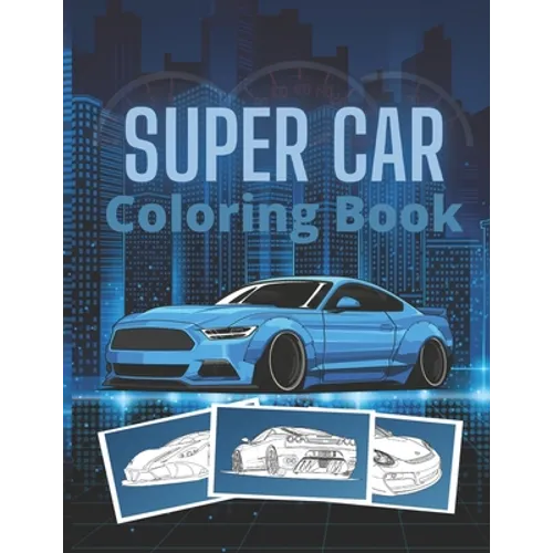 Super Car Coloring Book: Ultimate Exotic Luxury Cars Sport Designs for Kids and Adults For All Ages