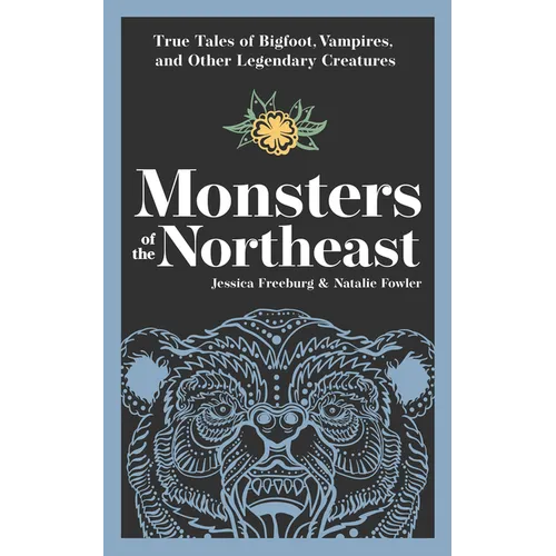 Monsters of the Northeast: True Tales of Bigfoot, Vampires, and Other Legendary Creatures