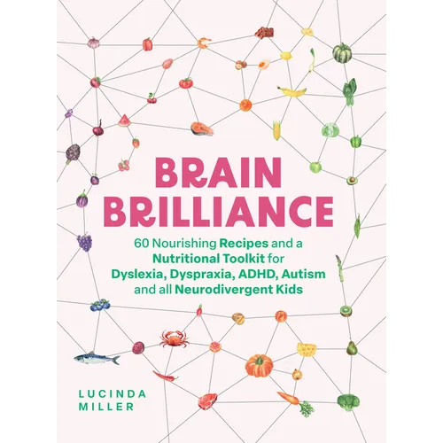 Brain Brilliance: 60 Nourishing Recipes and a Nutritional Toolkit for Dyslexia, Dyspraxia, Adhd, Autism and All Neurodivergent Kids