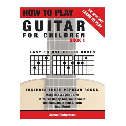 How To Play Guitar For Children Book 1: The Best Way To Learn And Play