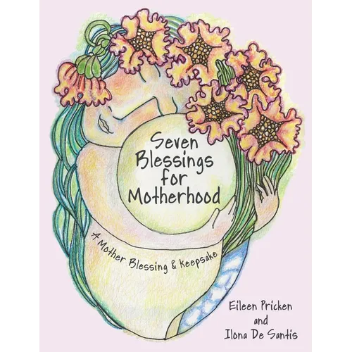 Seven Blessings for Motherhood: A Mother Blessing & Keepsake