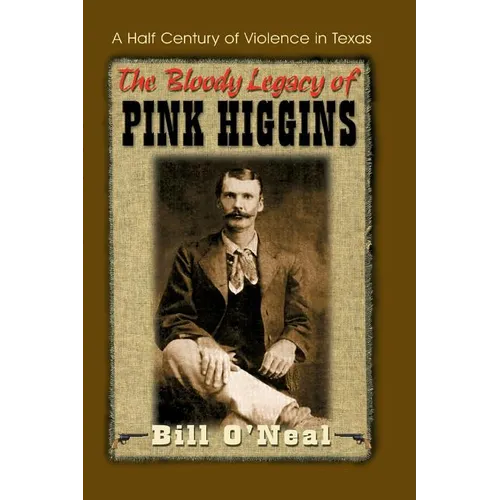 The Bloody Legacy of Pink Higgins: A Half Century of Violence in Texas - Paperback