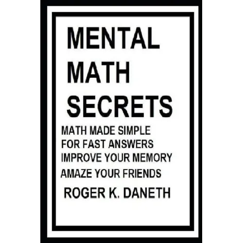 Mental Math Secrets, Math Made Simple for Fast Answers, Improve Your Memory