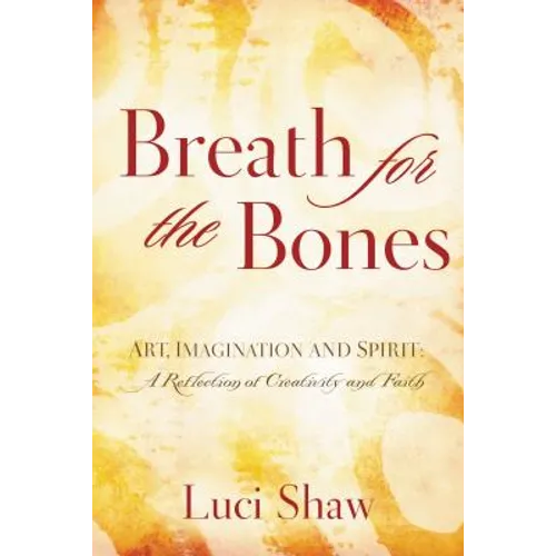 Breath for the Bones: Art, Imagination, and Spirit: Reflections on Creativity and Faith