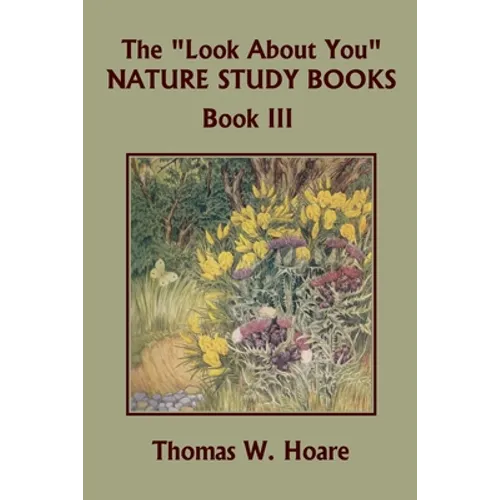 The "Look About You" Nature Study Books, Book III (Yesterday's Classics)