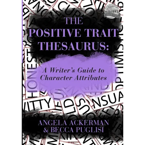 The Positive Trait Thesaurus: A Writer's Guide to Character Attributes
