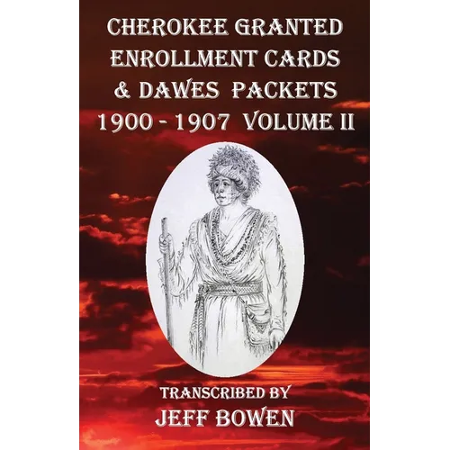 Cherokee Granted Enrollment Cards & Dawes Packets 1900 - 1907: Volume II