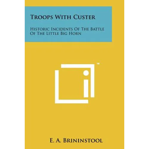 Troops with Custer: Historic Incidents of the Battle of the Little Big Horn