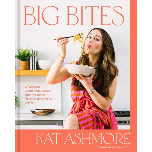 Big Bites: Wholesome, Comforting Recipes That Are Big on Flavor, Nourishment, and Fun: A Cookbook
