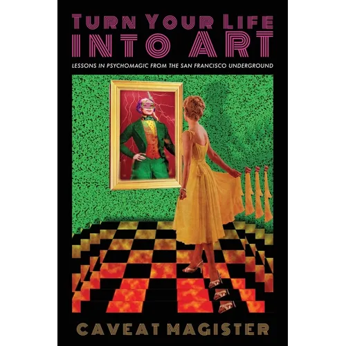 Turn Your Life Into Art: Lessons in Psychomagic from the San Francisco Underground