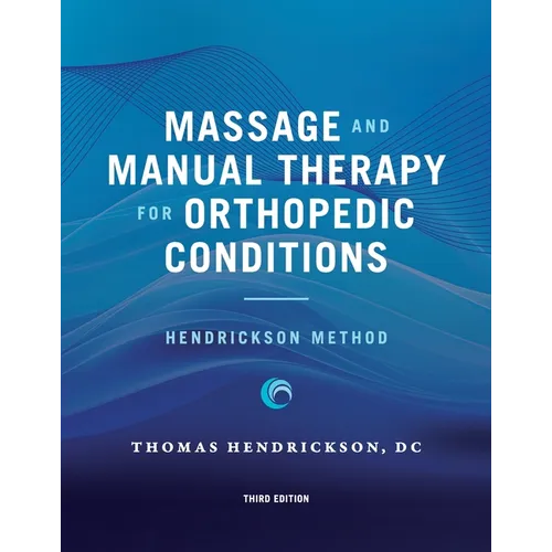Massage and Manual Therapy for Orthopedic Conditions: Hendrickson Method - Third Edition