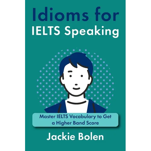 Idioms for IELT Speaking: Master IELTS Vocabulary to Get a Higher Band Score