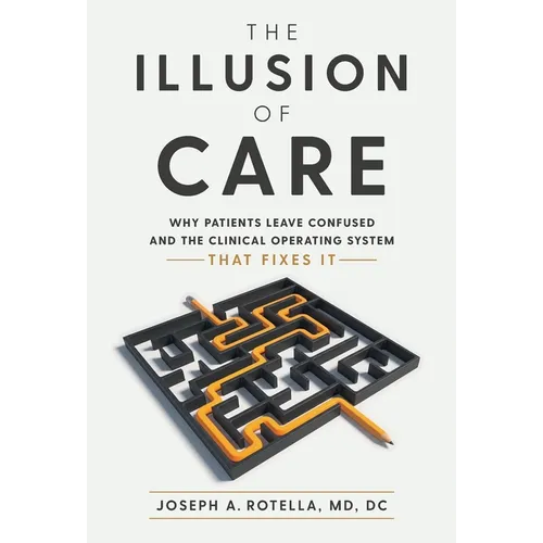 The Illusion of Care: Why Patients Leave Confused and the Clinical Operating System That Fixes It