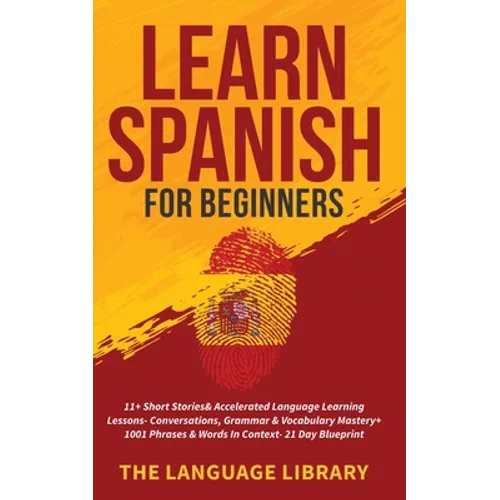 Learn Spanish For Beginners: 11+ Short Stories& Accelerated Language Learning Lessons- Conversations, Grammar& Vocabulary Mastery+ 1001 Phrases& Words