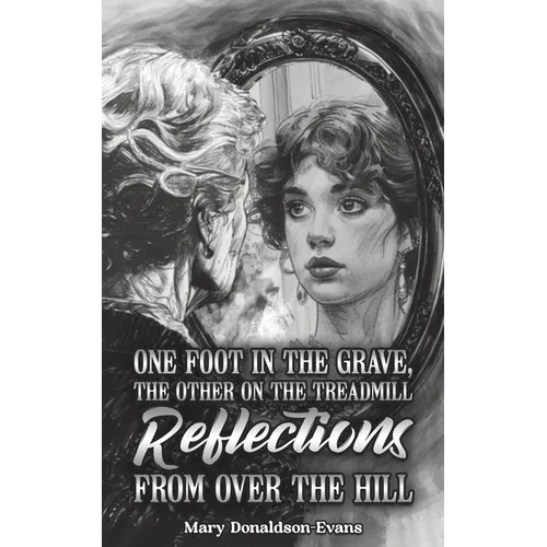 One Foot in the Grave, the Other on the Treadmill: Reflections from Over the Hill